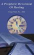 A Prophetic Devotional of Healing by Bishop Greg Nies Sr., Th.D.