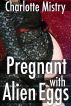Pregnant with Alien Eggs by Charlotte Mistry