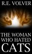 The Woman Who Hated Cats by R.E. Volver