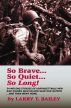 So Brave...So Quiet...So Long! by Larry T. Bailey