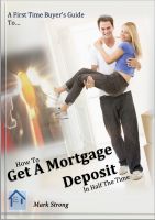 Cover for 'How To Get A Mortgage Deposit In Half The TIme'