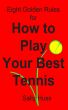 Eight Golden Rules for How to Play Your Best Tennis by Sally Huss