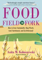 Cover for 'Food, Field to Fork: How to Grow Sustainably, Shop Wisely, Cook Nutritiously, and Eat Deliciously'