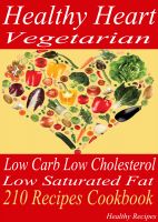 Cover for 'Healthy Heart Vegetarian: Low Carb Low Cholesterol: Low Saturated Fat: 210 Recipes Cookbook'