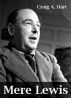 Mere Lewis: A Critique of C. S. Lewisâ€™s â€œMere Christianityâ€ by Craig A. Hart