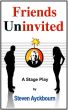 Friends Uninvited: A Stage Play by Steven Ayckbourn