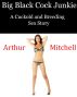 Big Black Cock Junkie: A Cuckold and Breeding Sex Story by Arthur Mitchell