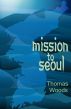Mission to Seoul by Thomas Wood