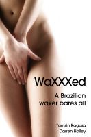 Cover for 'WaXXXed A Brazilian waxer bares all'