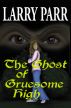 The Ghost of Gruesome High by Larry Parr