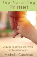 Cover for 'The Parenting Primer: A guide to positive parenting in the first six years'