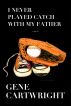 I Never Played Catch With My Father by Gene Cartwright