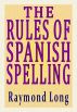 The Rules of Spanish Spelling by Raymond Long