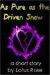 As Pure As the Driven Snow by Lotus Rose