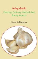 Cover for 'Using Garlic &ndash; Planting, Culinary, Medical And Beauty Aspects'
