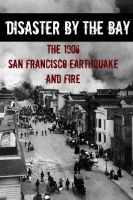 Cover for 'Disaster By the Bay: The 1906 San Francisco Earthquake and Fire'