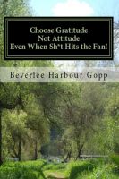 Cover for 'Choose Gratitude Not Attitude Even When Sh*t Hits the Fan!'