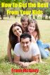 How to Get the Best From Your Kids by Frank McGinty
