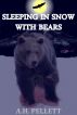 Sleeping in Snow with Bears by A.H. Pellett