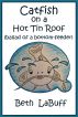 Catfish on a Hot Tin Roof  (ballad of a bottom-feeder) by Beth LaBuff