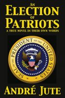 Cover for 'An Election of Patriots a true novel in their own words'