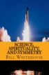 Science, Spirituality, and Symmetry by Bill Whitehouse