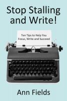 Cover for 'Stop Stalling and Write:  Ten Tips to Help You Focus, Write and Succeed'