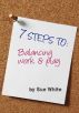 7 STEPS TO: Balancing work and play by Sue White