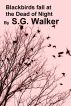 Blackbirds Fall at the Dead of Night by S.G. Walker