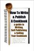 How To Write & Publish a Cookbook : a Guide to Writing, Self Publishing & Selling Your Cookbook without a publisher or boxes of unsold books, even with no knowledge of advertising and have no money by Jen Carter
