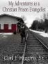 My Adventures As A Christian Prison Evangelist by Carl Higgins