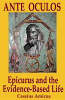 Cover for 'Ante Oculos - Epicurus and the Evidence-Based Life'