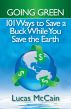 Going Green: 101 Ways to Save a Buck While You Save The Earth by Lucas McCain