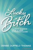 Cover for 'Lucky Bitch: A Guide for Exceptional Women to Create Outrageous Success'