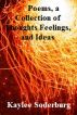 Poems, a Collection of Thoughts Feelings, and Ideas by Kaylee Soderburg