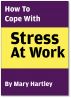 How To Cope With Stress At Work by Mary Hartley 