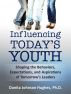 Influencing Todayâ€™s Youth: Shaping the Behaviors, Expectations and Aspirations of Tomorrowâ€™s Leaders by Danita Johnson Hughes, Ph.D