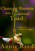 Chance of Bunnies, with Occasional Toad by Annie Reed