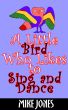 A Little Bird Who Likes to Sing and Dance by Mike Jones