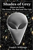 Cover for 'Shades of Grey: Aliens on Earth &ndash; The Good, The Bad and The Ugly'