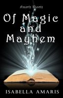 Cover for 'Of Magic and Mayhem: A Collection of Three Fantasy, Sci-fi & Paranormal Short Stories'