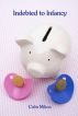 Indebted To Infancy (Joseph's Story - Part 1) by Colin Milton