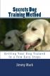 Secrets Dog Training Method: Getting Your Dog Trained In a Few Easy Steps by  