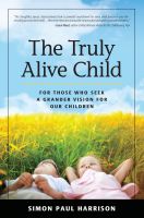 Cover for 'The Truly Alive Child: For Those Who Seek a Grander Vision for Our Children'