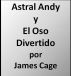 Astral Andy y El Oso Divertido by James Cage