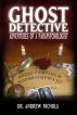 Ghost Detective: Adventures of a Parapsychologist by Andrew Nichols