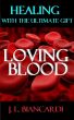 Healing with The Ultimate Gift, Loving Blood by Joe Biancardi