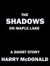The Shadows On Maple Lane by Harry McDonald