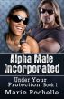 Alpha Male Incorporated: Under Your Protection by Marie Rochelle