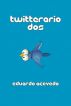 Twitterario dos by Eduardo Acevedo